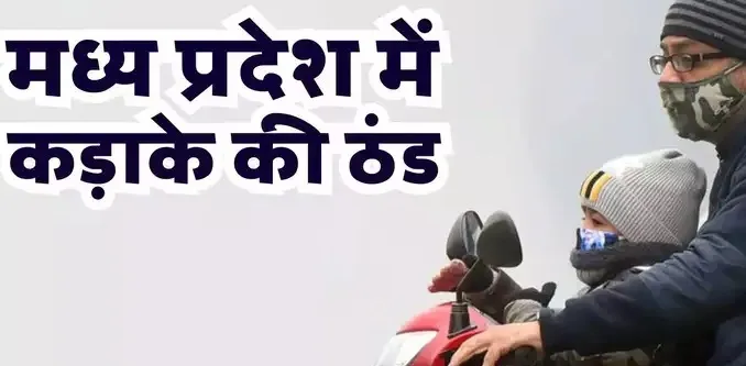 कड़ाके की ठंड से ठिठुरा मध्यप्रदेश, 17 शहरों में 10 डिग्री से नीचे गया पारा, जानें मौसम का ताजा अपडेट