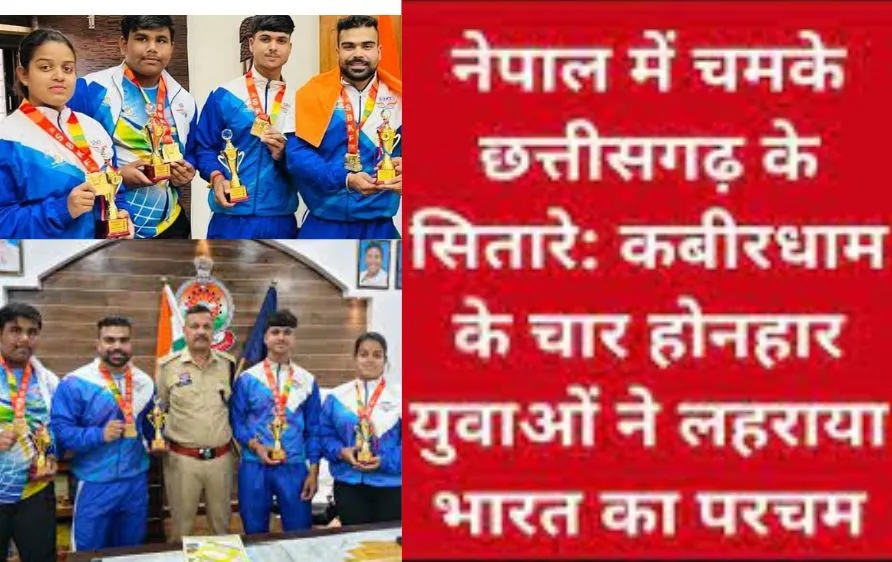 नेपाल में कबीरधाम के चार सितारे: अंतरराष्ट्रीय मंच पर लहराया तिरंगा, छत्तीसगढ़ के युवाओं की ऐतिहासिक जीत