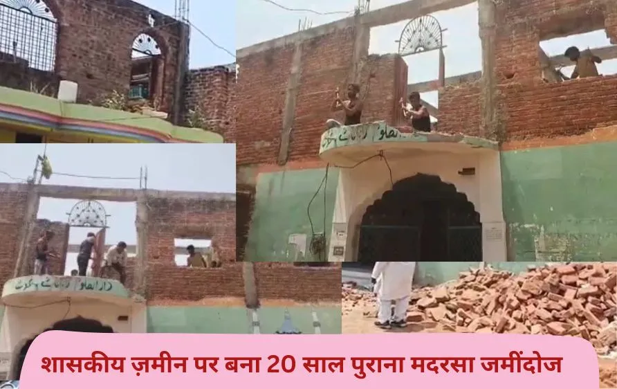 शासकीय ज़मीन पर बना 20 साल पुराना मदरसा जमींदोज, शिकायत करने वाले भी मुस्लिम समाज के ही लोग