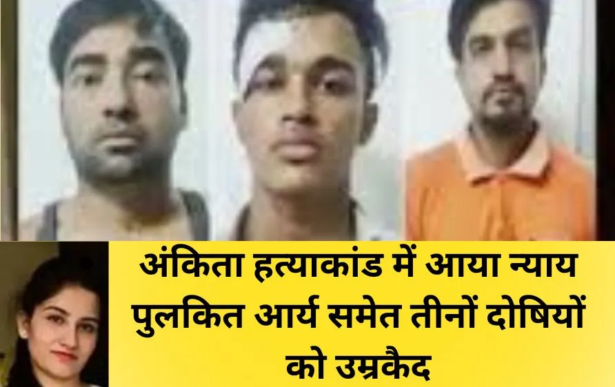 अंकिता भंडारी हत्याकांड पर आया बड़ा फैसला: तीनों दोषियों को उम्रकैद, दो साल आठ महीने बाद मिला इंसाफ
