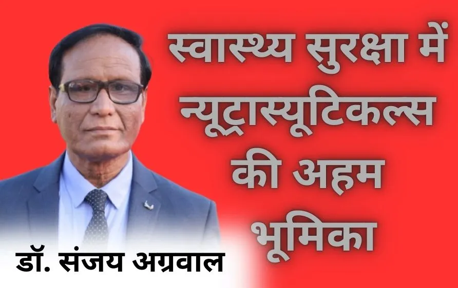 जीवनशैली संबंधी बीमारियों में न्यूट्रास्यूटिकल्स की अहम भूमिका – डॉ. संजय अग्रवाल