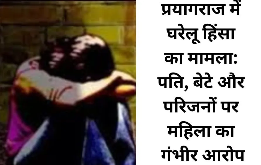 प्रयागराज: पति और बेटे पर महिला ने वर्षों से मारपीट और धमकी का लगाया आरोप