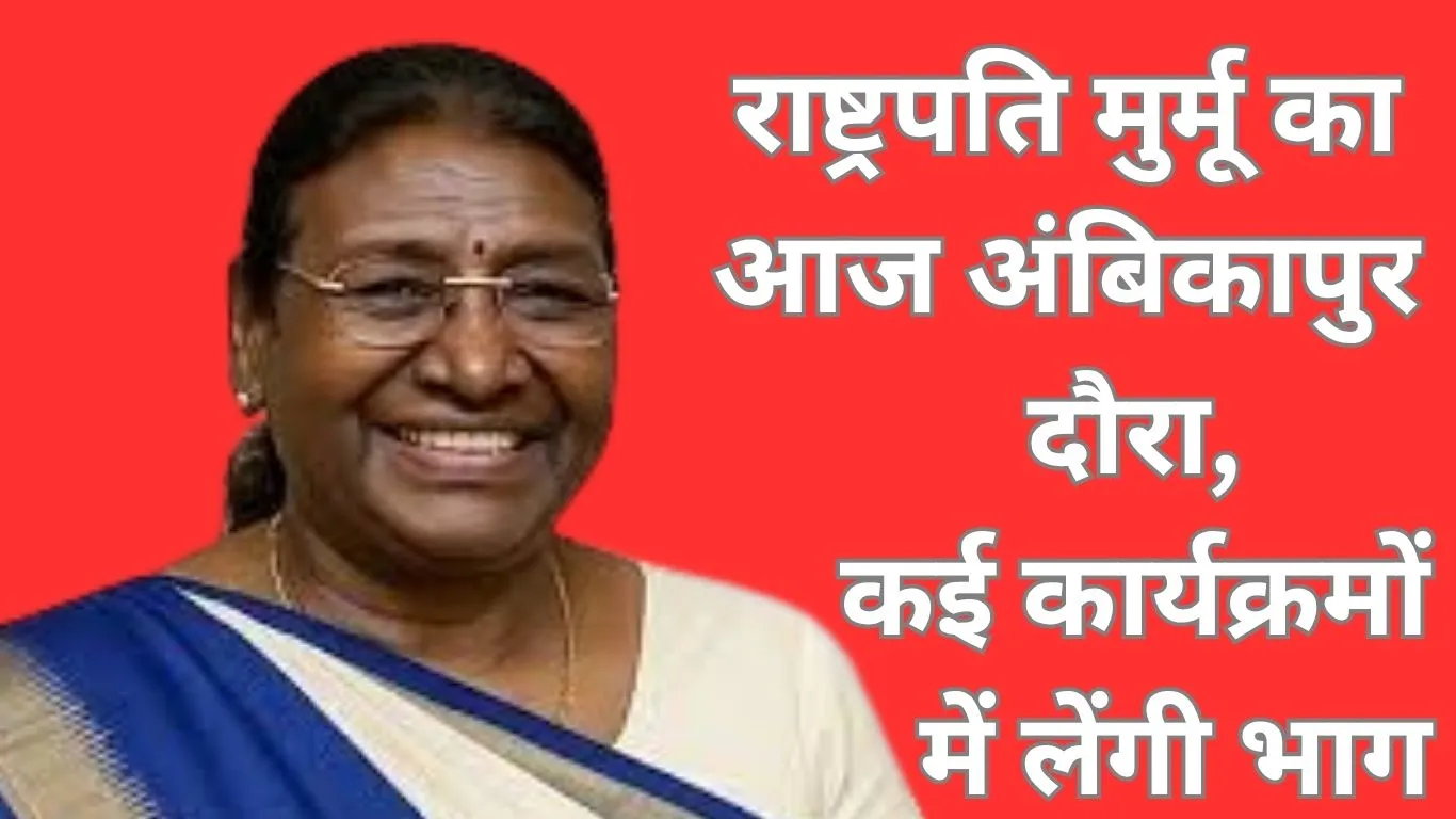 आज अंबिकापुर पहुंचेंगी राष्ट्रपति द्रौपदी मुर्मू, जनजातीय गौरव दिवस समारोह में लेंगी भाग