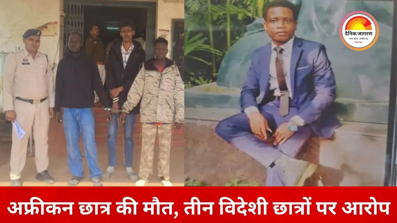 नवा रायपुर यूनिवर्सिटी में अफ्रीकन छात्र की मौत, 3 विदेशी छात्र गिरफ्तार