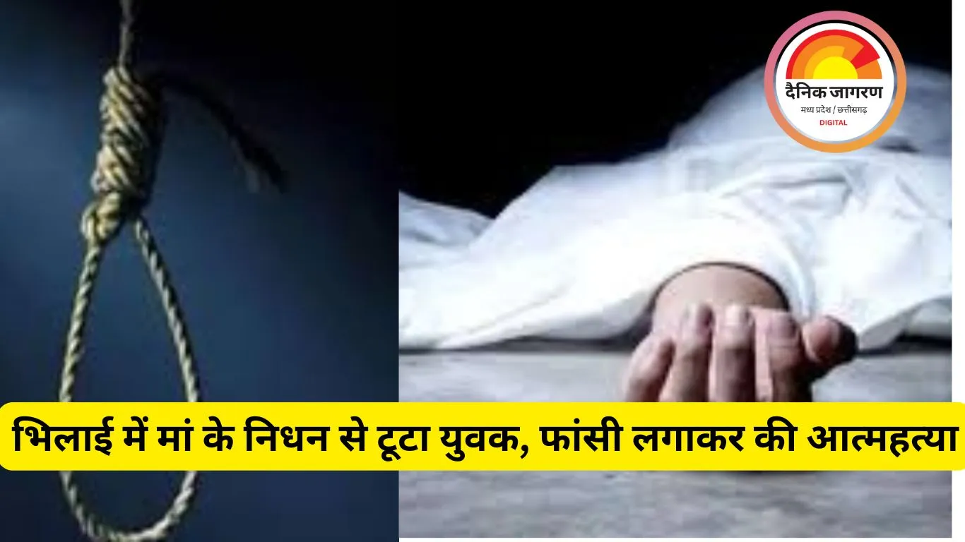 भिलाई में मां की मौत से टूटे युवक ने फांसी लगाकर की आत्महत्या