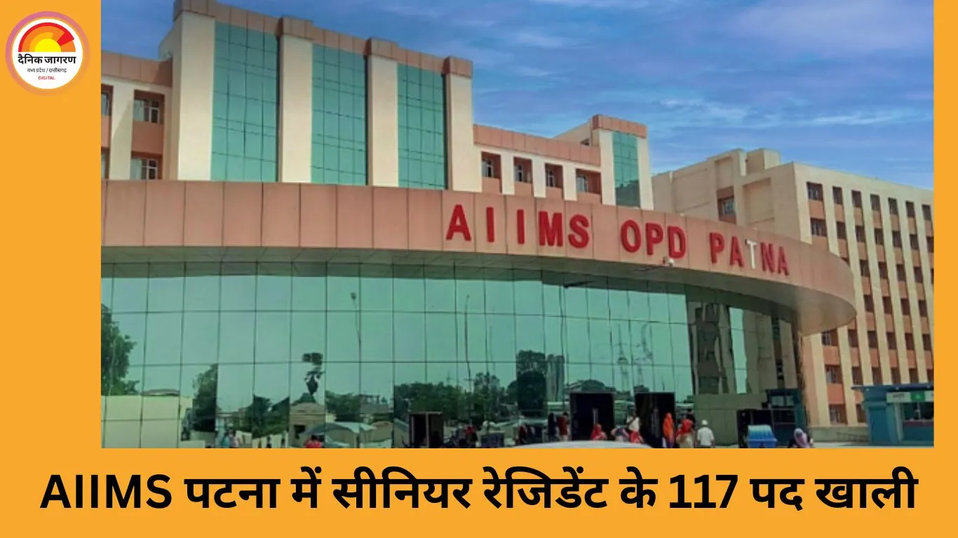 AIIMS पटना में सीनियर रेजिडेंट के 117 पदों पर भर्ती, 45 वर्ष तक के डॉक्टर पात्र