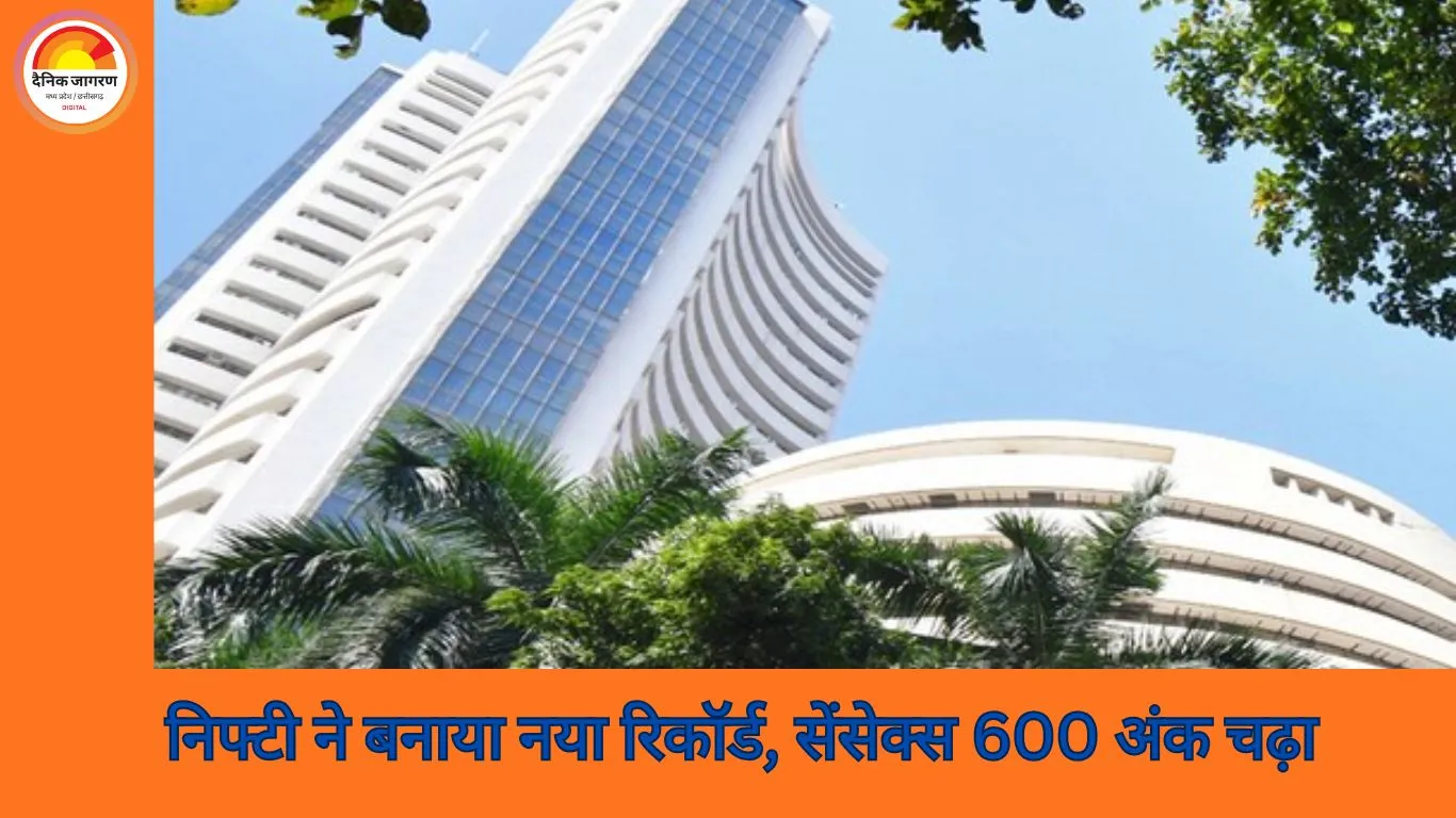शेयर बाजार में रिकॉर्ड तेजी: सेंसेक्स 600 अंक उछला, निफ्टी ने बनाया नया ऑलटाइम हाई