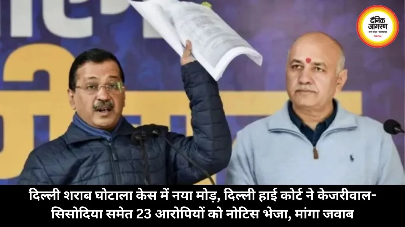 दिल्ली शराब घोटाला केस में नया मोड़, दिल्ली हाई कोर्ट ने केजरीवाल-सिसोदिया समेत 23 आरोपियों को नोटिस भेजा, मांगा जवाब