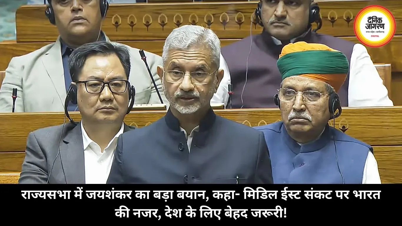 राज्यसभा में जयशंकर का बड़ा बयान, कहा- मिडिल ईस्ट संकट पर भारत की नजर, देश के लिए बेहद जरूरी!