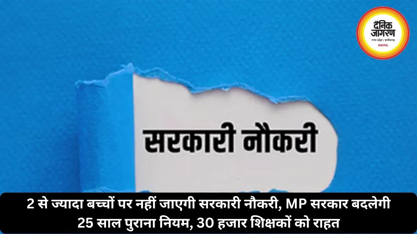 2 से ज्यादा बच्चों पर नहीं जाएगी सरकारी नौकरी, MP सरकार बदलेगी 25 साल पुराना नियम, 30 हजार शिक्षकों को राहत