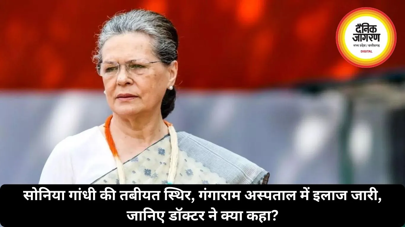 सोनिया गांधी की तबीयत स्थिर, गंगाराम अस्पताल में इलाज जारी, जानिए डॉक्टर ने क्या कहा?