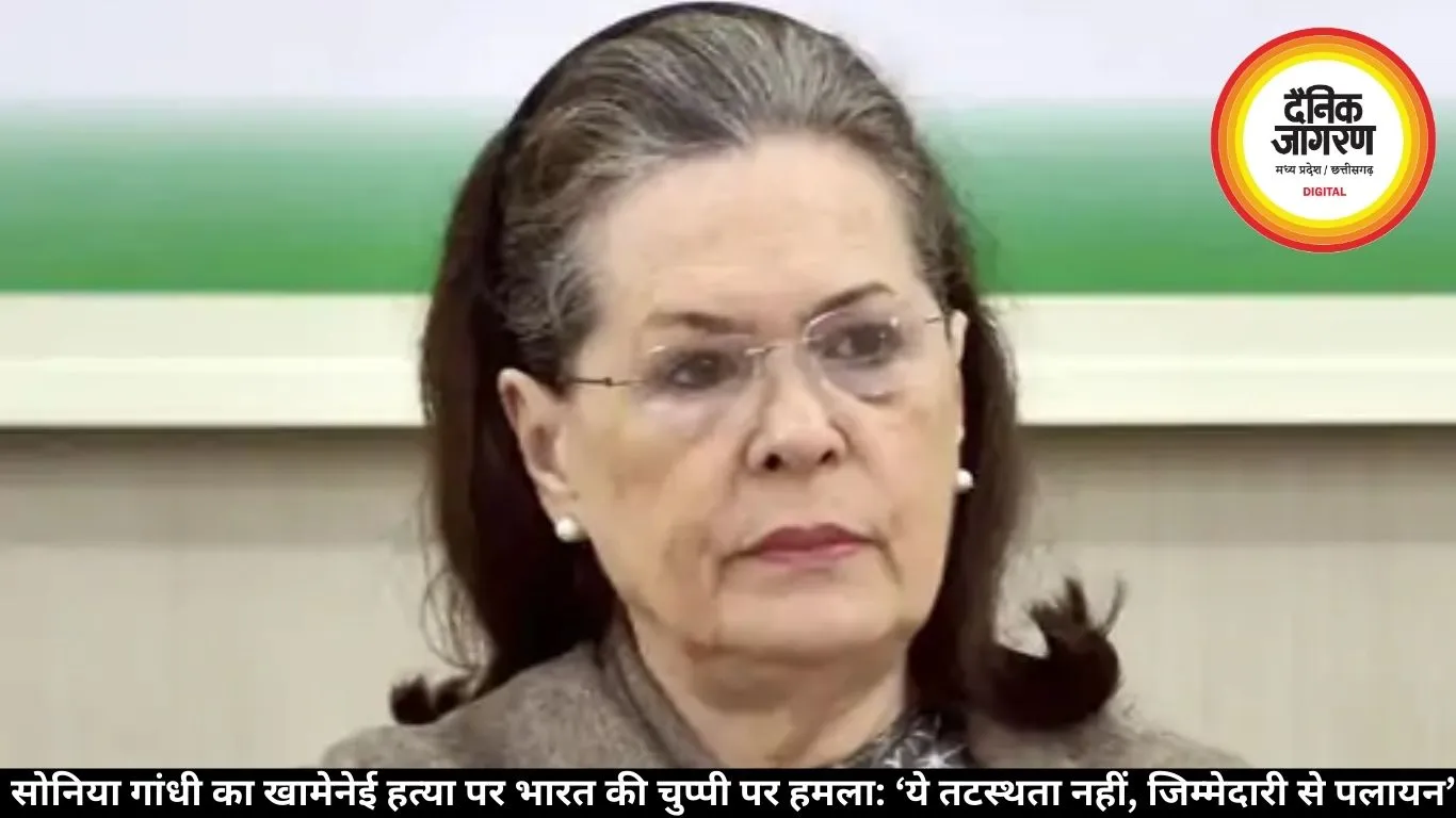सोनिया गांधी का खामेनेई हत्या पर भारत की चुप्पी पर हमला: ‘ये तटस्थता नहीं, जिम्मेदारी से पलायन’