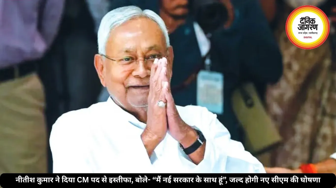 नीतीश कुमार ने दिया CM पद से इस्तीफा, बोले- “मैं नई सरकार के साथ हूं”, जल्द होगी नए सीएम की घोषणा