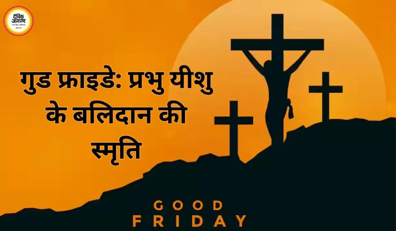 गुड फ्राइडे 2026: प्रभु यीशु के बलिदान का पावन दिवस, जानें इसका आध्यात्मिक महत्व
