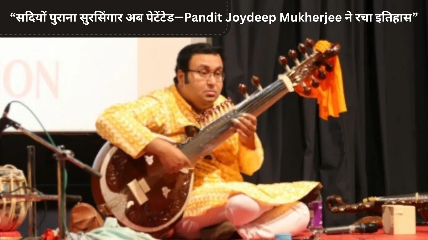 250 साल पुराने सुरसिंगार को मिला ‘पेटेंट’ — पंडित जॉयदीप मुखर्जी ने किया असंभव को संभव