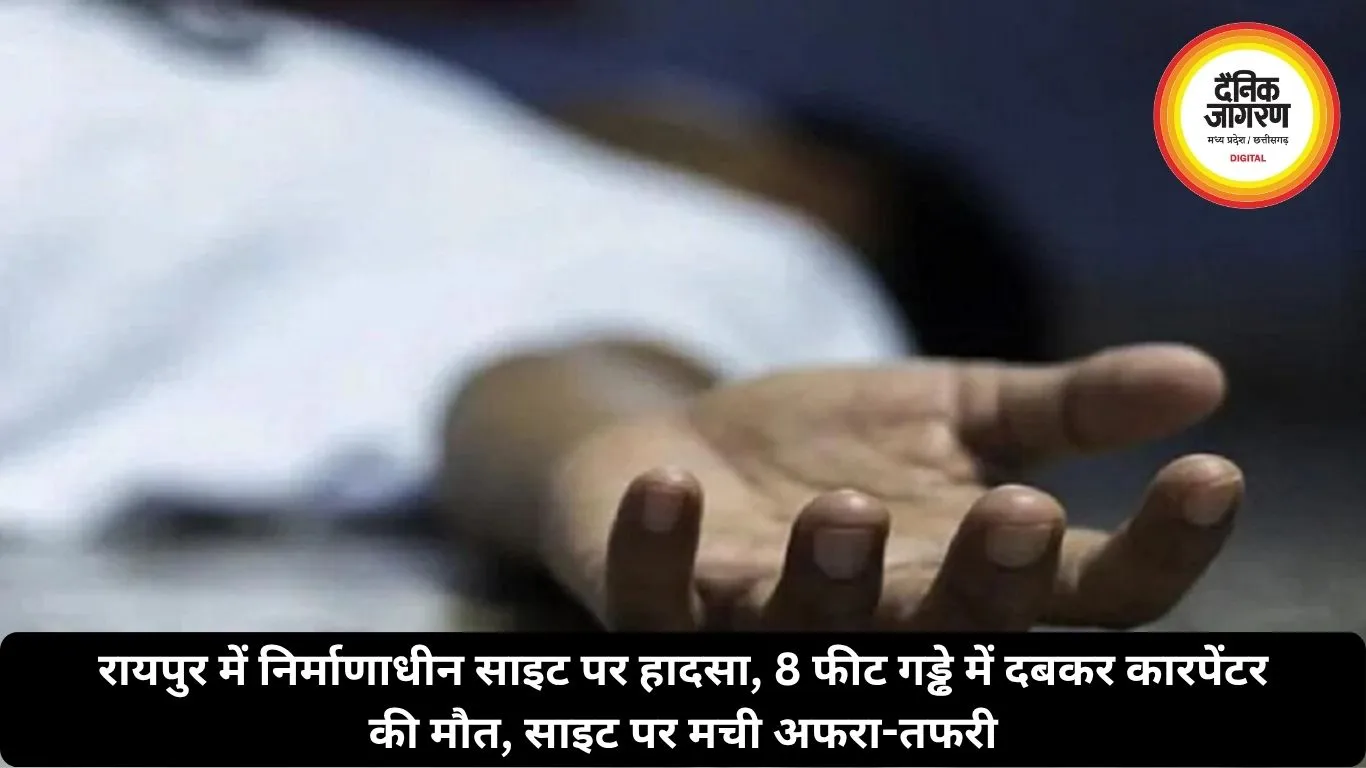 रायपुर में निर्माणाधीन साइट पर हादसा, 8 फीट गड्ढे में दबकर कारपेंटर की मौत, साइट पर मची अफरा-तफरी