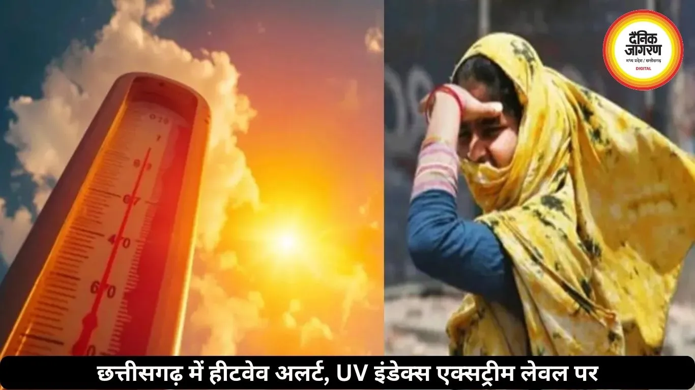 छत्तीसगढ़ में 5 दिन हीटवेव का अलर्ट, दोपहर में UV रेडिएशन एक्सट्रीम लेवल पर