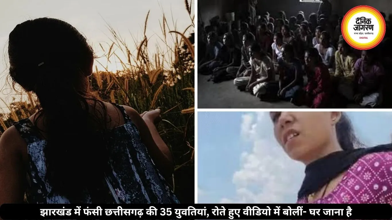 झारखंड में बंधक बनाई गईं छत्तीसगढ़ की 35 युवतियां, अब घर लौटने की लगा रहीं गुहार