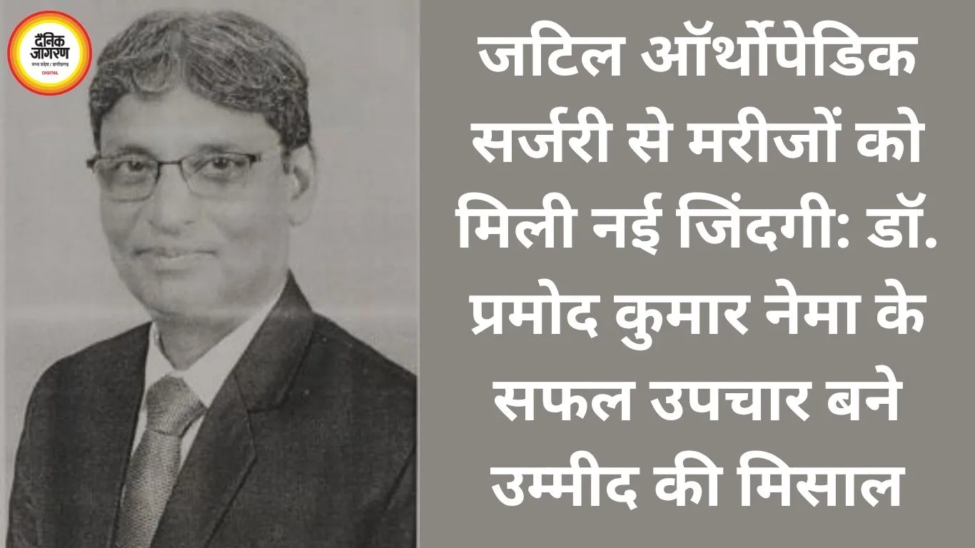 जटिल ऑर्थोपेडिक सर्जरी से मरीजों को नई जिंदगी, डॉ. प्रमोद कुमार नेमा की सफलता