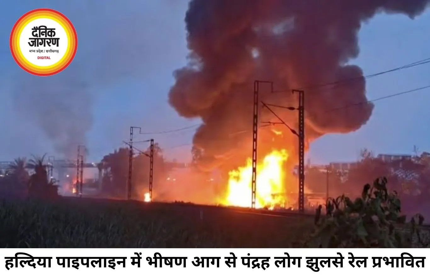 हल्दिया पेट्रोकेमिकल्स की पाइपलाइन में भीषण आग, 15 लोग झुलसे, रेल सेवा प्रभावित