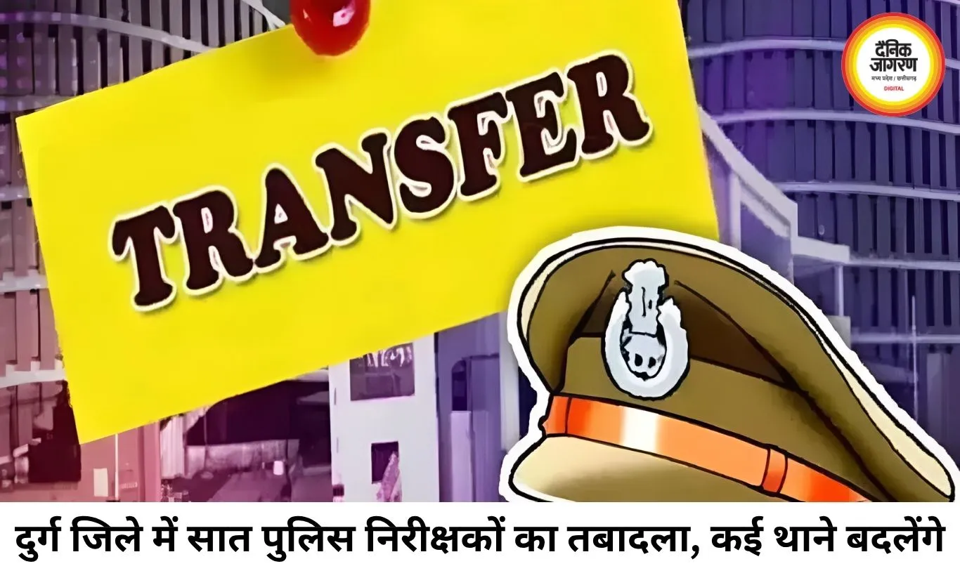 दुर्ग पुलिस में बड़ा फेरबदल, 7 इंस्पेक्टरों का तबादला; कई थानों की बदलेगी कमान