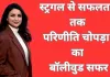 परिणीति चोपड़ा: स्ट्रगल से स्टार बनीं, रानी मुखर्जी की PA से करोड़ों की मालकिन तक