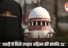 तलाकशुदा मुस्लिम महिलाओं को मेहर, कैश और दहेज वापस मिलेगा: सुप्रीम कोर्ट का ऐतिहासिक फैसला