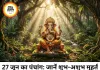 27 जून 2026 का पंचांग: जानिए शनिवार का शुभ मुहूर्त, राहुकाल और गृह नक्षत्रों की स्थिति
