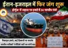 ईरान-इजराइल संघर्ष फिर भड़का, होर्मुज में 24 भारतीय नाविक फंसे