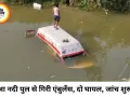 बरुआ नदी के पुराने पुल से गिरी एंबुलेंस, दो घायल; ब्रेक फेल होने की आशंका ने बढ़ाई चिंता
