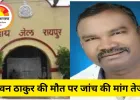 रायपुर सेंट्रल जेल में पूर्व जनपद अध्यक्ष की मौत विवादों में