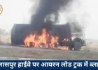 नेशनल हाईवे पर आयरन लोड ट्रक में ब्लास्ट, आग से जलकर खाक हुई गाड़ी; ड्राइवर ने कूदकर बचाई जान
