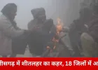 छत्तीसगढ़ में सर्दी का प्रकोप तेज, 18 जिलों में शीतलहर की चेतावनी जारी