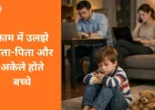काम में उलझे माता-पिता और अकेले होते बच्चे