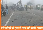 ग्वालियर में घने कोहरे में भीषण सड़क हादसा: ट्रक से टकराई कार, चार की मौके पर मौत