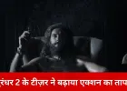 धुरंधर 2 का टीज़र जारी: रणवीर सिंह का सबसे उग्र अवतार, बदले की आग और राष्ट्रवाद की गूंज