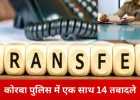 कोरबा पुलिस महकमे में बड़ा फेरबदल, 14 पुलिसकर्मियों के तबादले