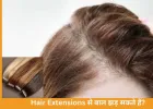 Hair Extensions: क्या आपके बालों के लिए खतरा हैं? जानें ट्रैक्शन एलोपेसिया का सच