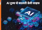 AI टूल्स से बदलती डेली लाइफ, फायदे और खतरे