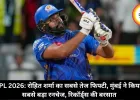 IPL 2026: रोहित शर्मा का सबसे तेज फिफ्टी, मुंबई ने किया सबसे बड़ा रनचेज, रिकॉर्ड्स की बरसात