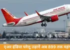 एअर इंडिया की घरेलू उड़ानें 899 तक महंगी, जेट फ्यूल बढ़ोतरी वजह