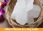  गर्मियों में फिटकरी के 5 उपयोग: पसीने से लेकर स्किन प्रॉब्लम तक मिल सकती है राहत