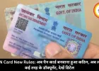 PAN Card New Rules: अब पैन कार्ड बनवाना हुआ कठिन, अब लगेंगे कई तरह के डॉक्यूमेंट, देखें डिटेल