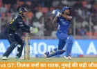 MI vs GT: तिलक वर्मा का तूफानी शतक, मुंबई की 99 रन से जीत