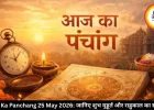आज का पंचांग 25 मई 2026: गंगा दशहरा पर बन रहा वज्र योग, जानिए शुभ मुहूर्त और राहुकाल का समय
