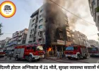 दिल्ली होटल अग्निकांड: 6 मंजिला इमारत में लगी भीषण आग