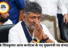 डीके शिवकुमार आज लेंगे कर्नाटक के मुख्यमंत्री पद की शपथ