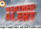 देश के कई राज्यों में बारिश और आंधी का अलर्ट, मानसून बढ़ा आगे