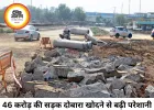 46 करोड़ की सड़क फिर खोदी गई: ड्रेनेज लाइन बिछाने के लिए 100 मीटर हिस्सा दोबारा उखाड़ा