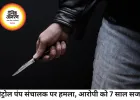 पेट्रोल पंप संचालक पर चाकू से हमला कर कैश लूटने वाला दोषी, कोर्ट ने सुनाई 7 साल की सजा
